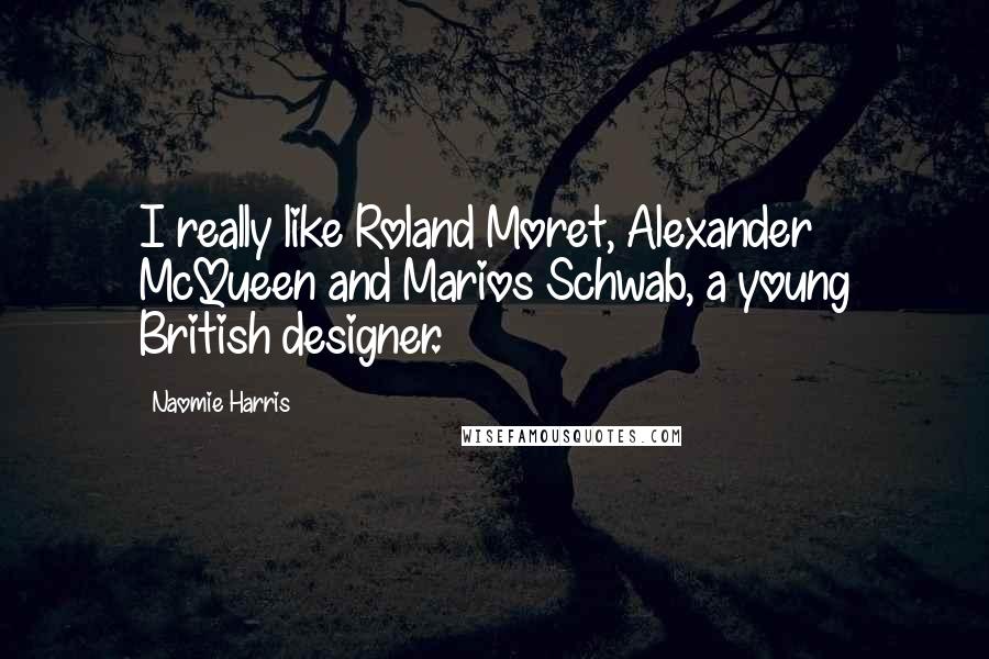 Naomie Harris Quotes: I really like Roland Moret, Alexander McQueen and Marios Schwab, a young British designer.