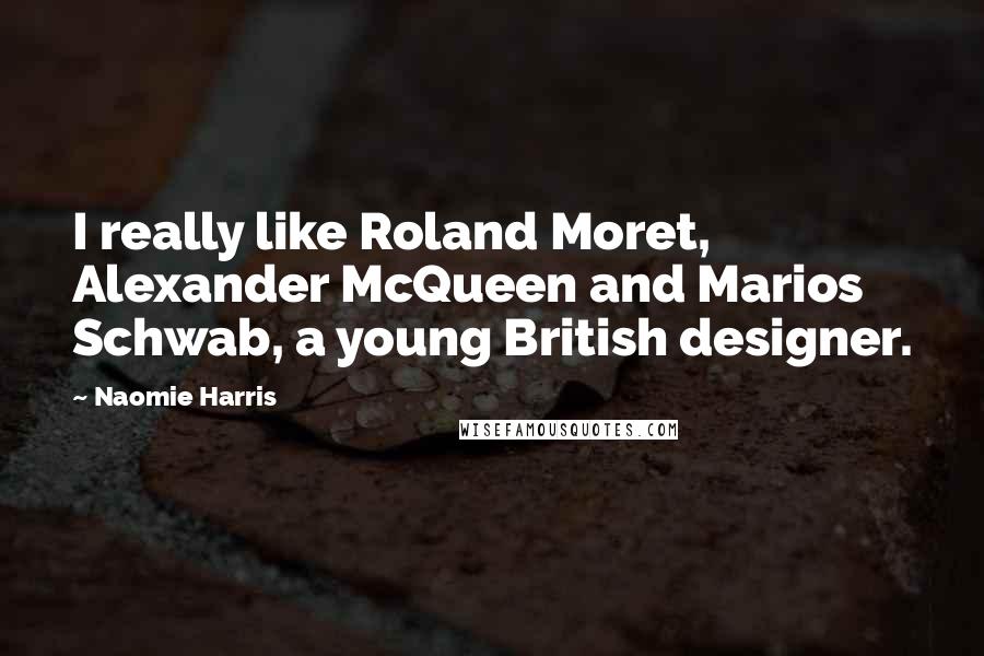 Naomie Harris Quotes: I really like Roland Moret, Alexander McQueen and Marios Schwab, a young British designer.