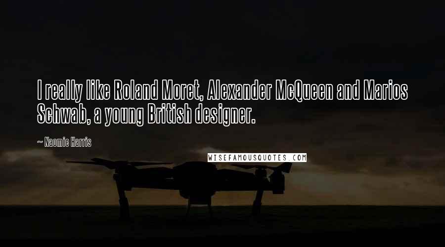 Naomie Harris Quotes: I really like Roland Moret, Alexander McQueen and Marios Schwab, a young British designer.