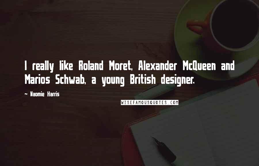 Naomie Harris Quotes: I really like Roland Moret, Alexander McQueen and Marios Schwab, a young British designer.