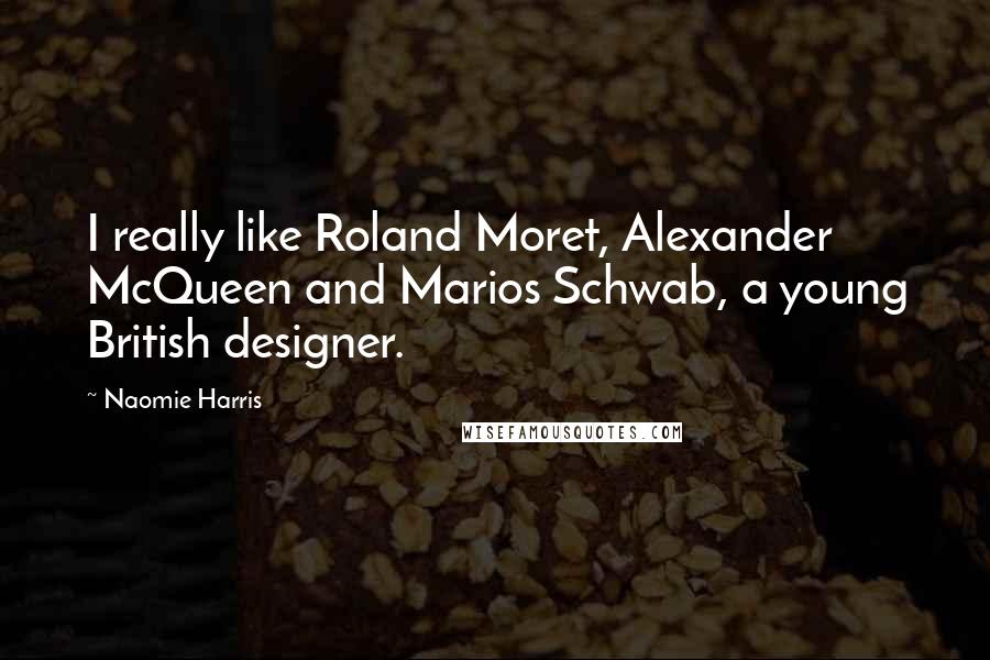Naomie Harris Quotes: I really like Roland Moret, Alexander McQueen and Marios Schwab, a young British designer.