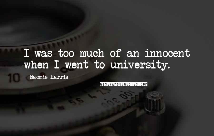 Naomie Harris Quotes: I was too much of an innocent when I went to university.