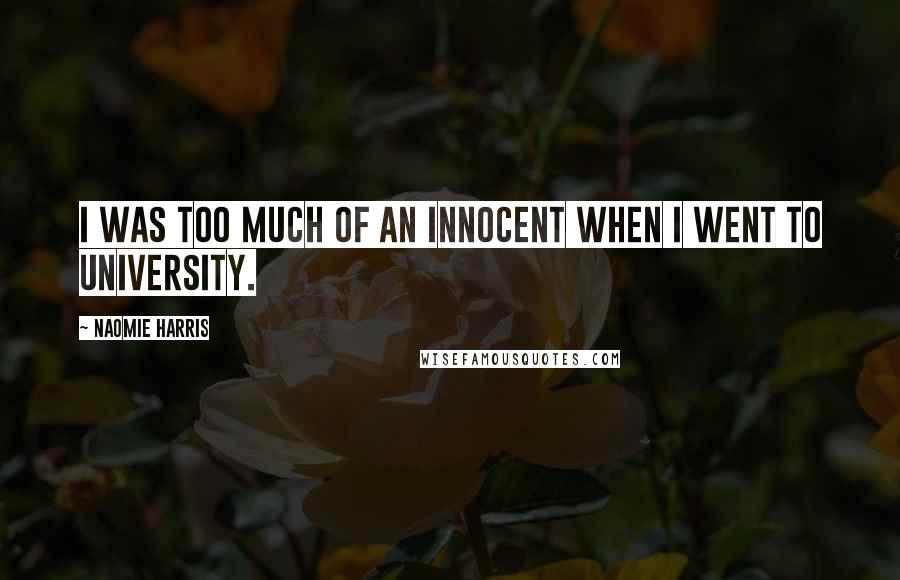 Naomie Harris Quotes: I was too much of an innocent when I went to university.