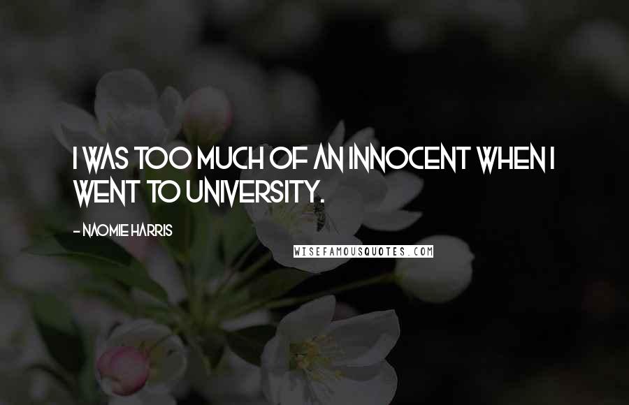 Naomie Harris Quotes: I was too much of an innocent when I went to university.