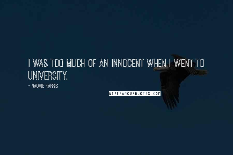 Naomie Harris Quotes: I was too much of an innocent when I went to university.