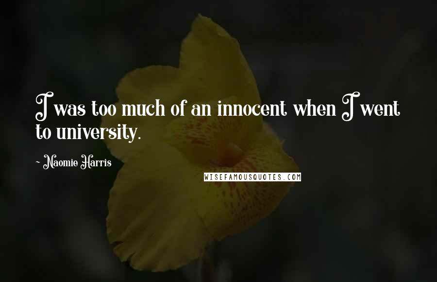 Naomie Harris Quotes: I was too much of an innocent when I went to university.