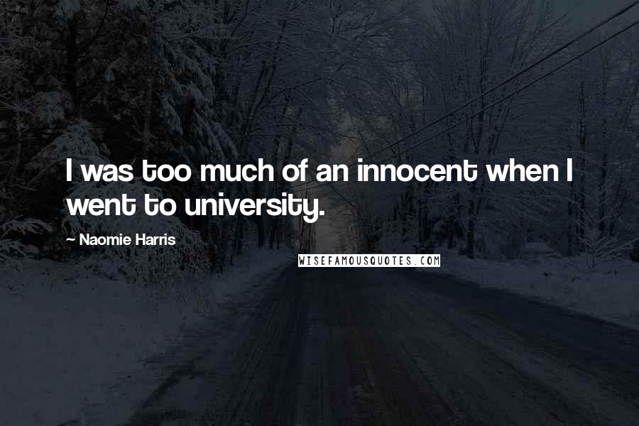 Naomie Harris Quotes: I was too much of an innocent when I went to university.