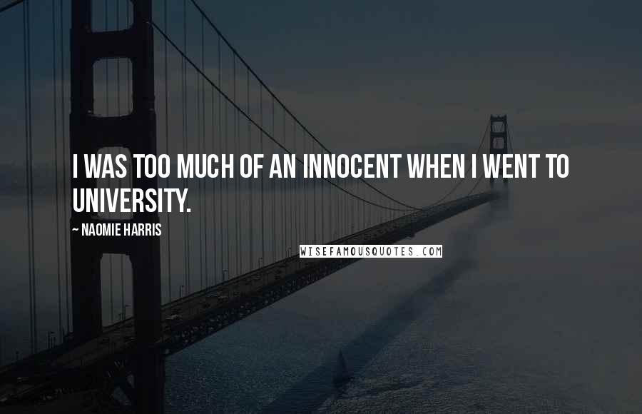 Naomie Harris Quotes: I was too much of an innocent when I went to university.