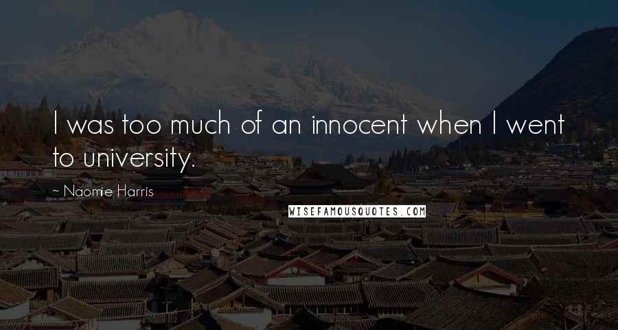 Naomie Harris Quotes: I was too much of an innocent when I went to university.