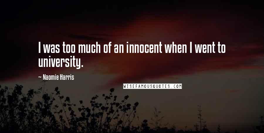 Naomie Harris Quotes: I was too much of an innocent when I went to university.