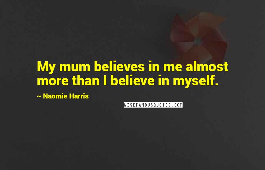 Naomie Harris Quotes: My mum believes in me almost more than I believe in myself.