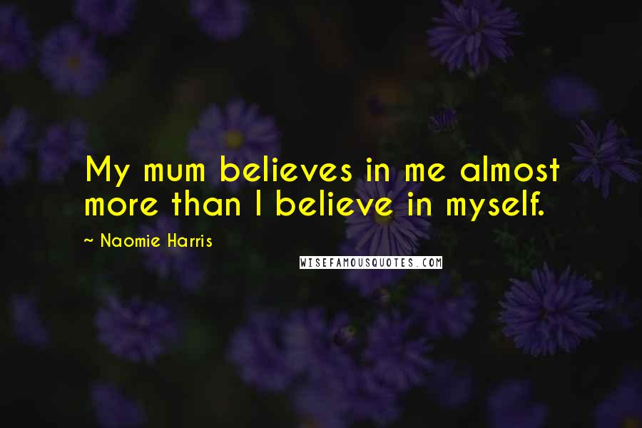 Naomie Harris Quotes: My mum believes in me almost more than I believe in myself.