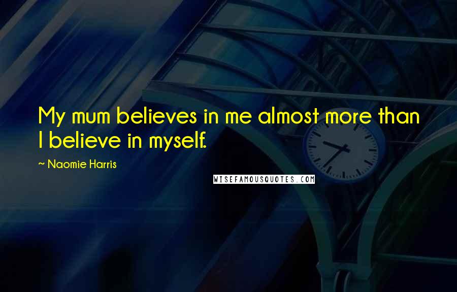 Naomie Harris Quotes: My mum believes in me almost more than I believe in myself.