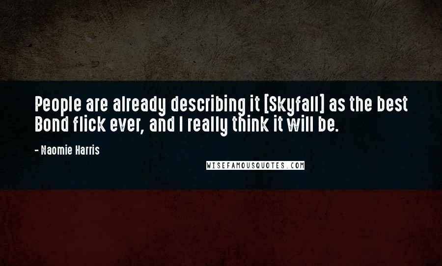 Naomie Harris Quotes: People are already describing it [Skyfall] as the best Bond flick ever, and I really think it will be.