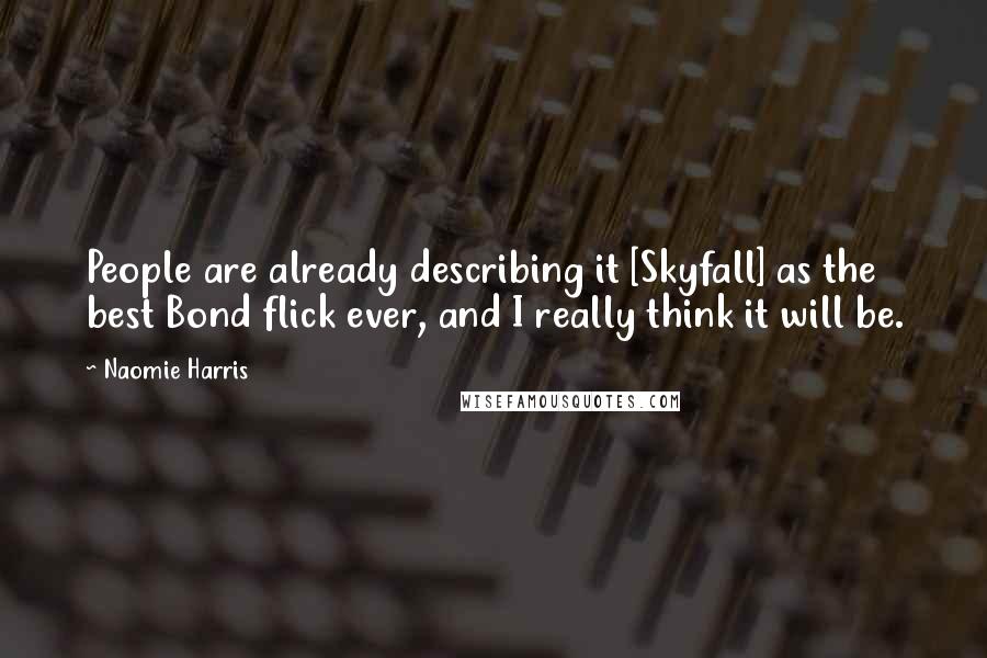 Naomie Harris Quotes: People are already describing it [Skyfall] as the best Bond flick ever, and I really think it will be.