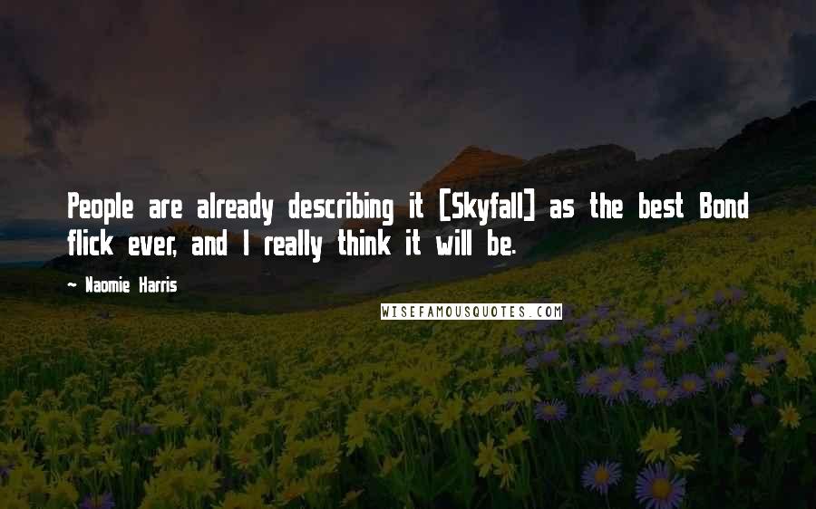 Naomie Harris Quotes: People are already describing it [Skyfall] as the best Bond flick ever, and I really think it will be.