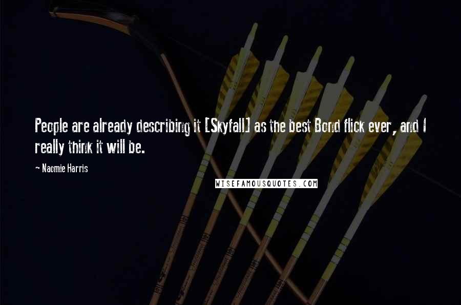 Naomie Harris Quotes: People are already describing it [Skyfall] as the best Bond flick ever, and I really think it will be.
