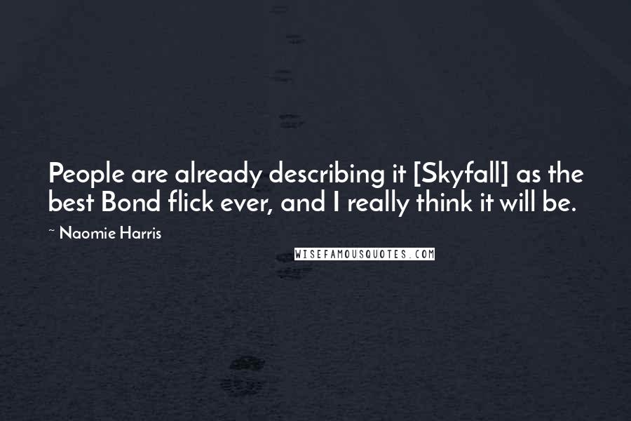 Naomie Harris Quotes: People are already describing it [Skyfall] as the best Bond flick ever, and I really think it will be.