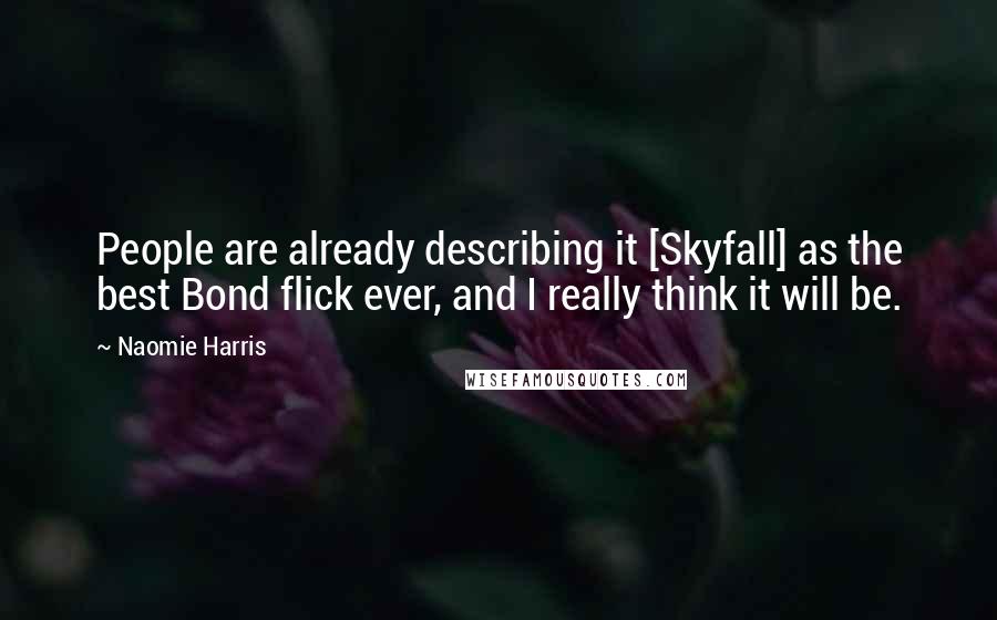 Naomie Harris Quotes: People are already describing it [Skyfall] as the best Bond flick ever, and I really think it will be.