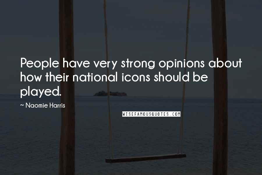 Naomie Harris Quotes: People have very strong opinions about how their national icons should be played.
