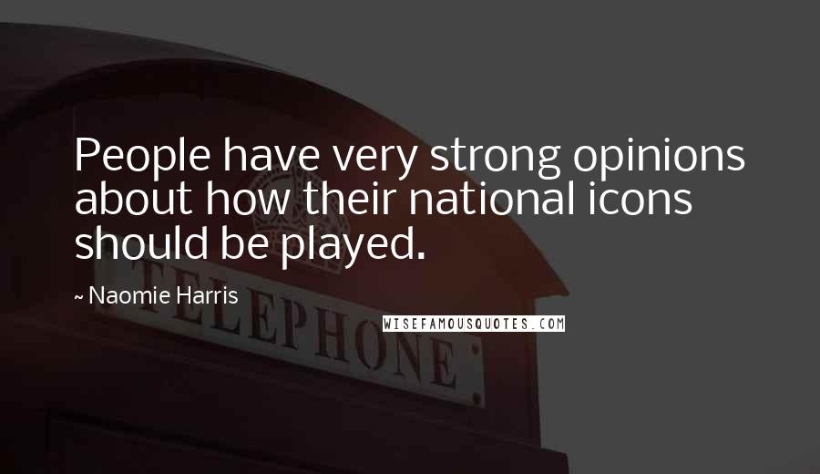 Naomie Harris Quotes: People have very strong opinions about how their national icons should be played.