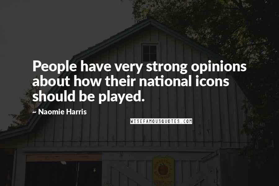 Naomie Harris Quotes: People have very strong opinions about how their national icons should be played.