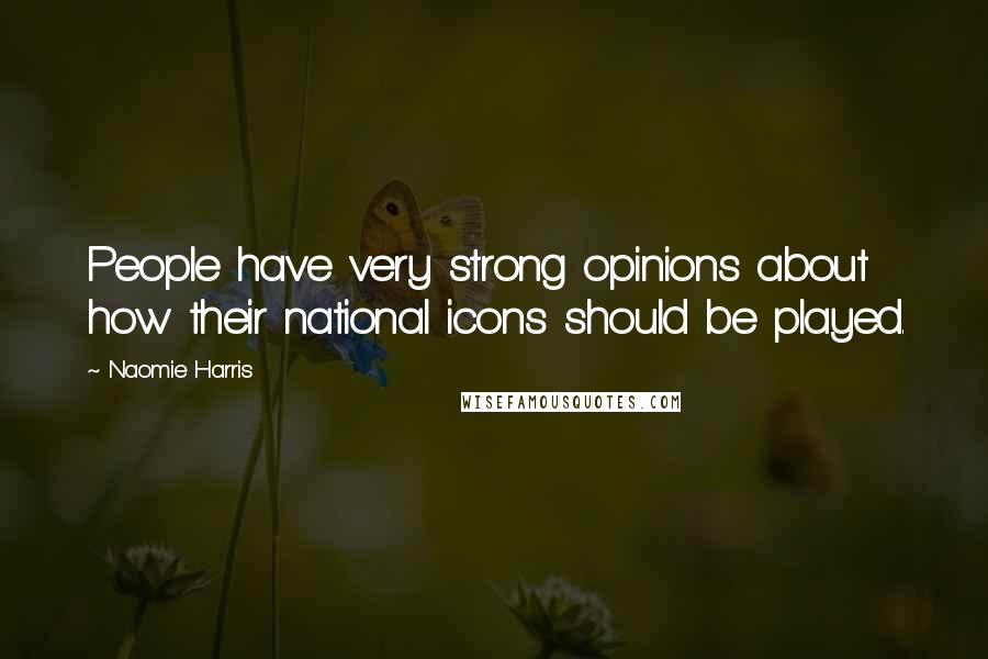 Naomie Harris Quotes: People have very strong opinions about how their national icons should be played.