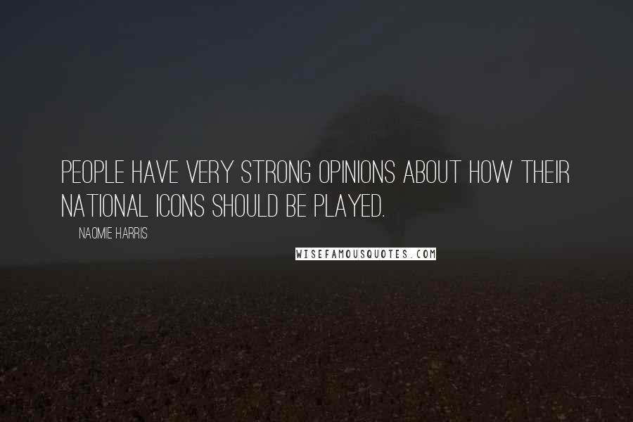 Naomie Harris Quotes: People have very strong opinions about how their national icons should be played.