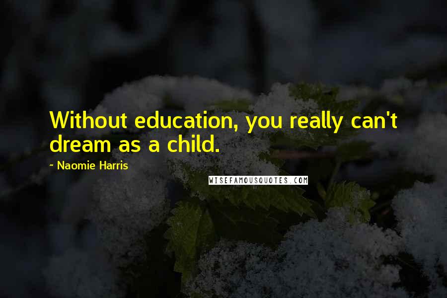 Naomie Harris Quotes: Without education, you really can't dream as a child.