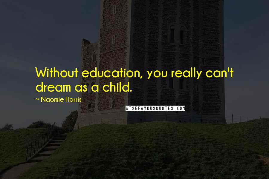 Naomie Harris Quotes: Without education, you really can't dream as a child.