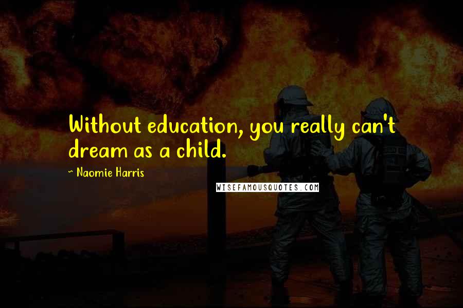 Naomie Harris Quotes: Without education, you really can't dream as a child.