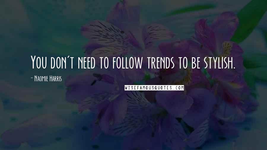 Naomie Harris Quotes: You don't need to follow trends to be stylish.