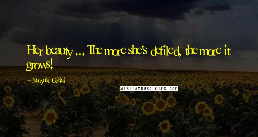 Naoyuki Ochiai Quotes: Her beauty ... The more she's defiled, the more it grows!
