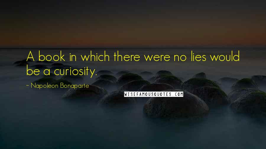 Napoleon Bonaparte Quotes: A book in which there were no lies would be a curiosity.