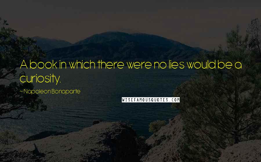 Napoleon Bonaparte Quotes: A book in which there were no lies would be a curiosity.