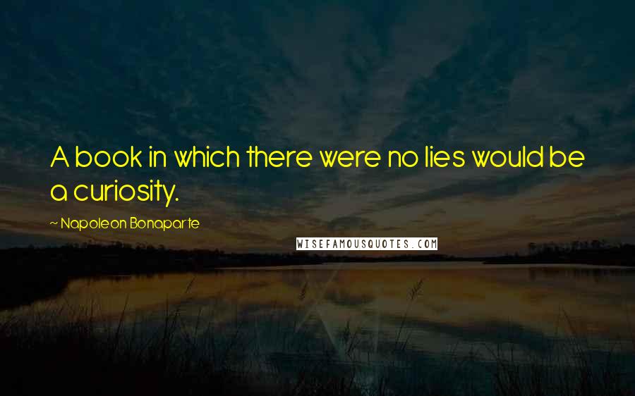 Napoleon Bonaparte Quotes: A book in which there were no lies would be a curiosity.