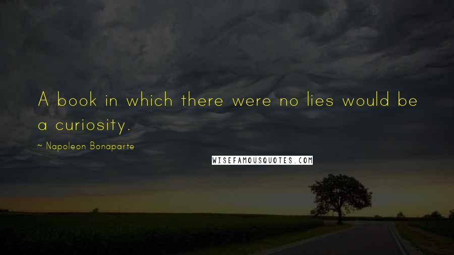 Napoleon Bonaparte Quotes: A book in which there were no lies would be a curiosity.