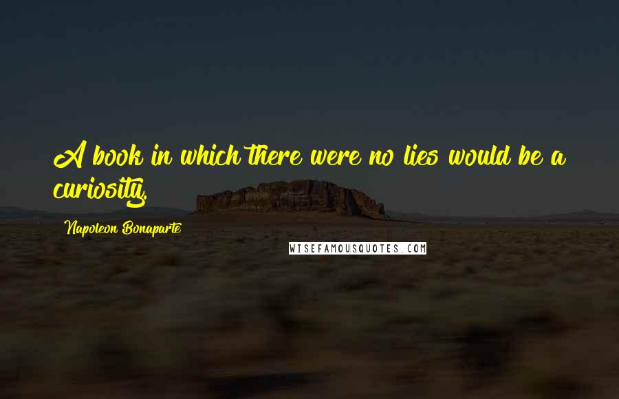Napoleon Bonaparte Quotes: A book in which there were no lies would be a curiosity.