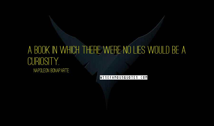Napoleon Bonaparte Quotes: A book in which there were no lies would be a curiosity.