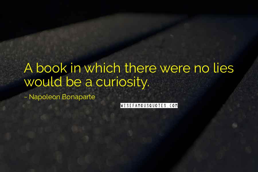 Napoleon Bonaparte Quotes: A book in which there were no lies would be a curiosity.