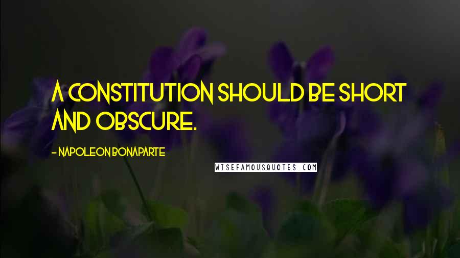 Napoleon Bonaparte Quotes: A Constitution should be short and obscure.