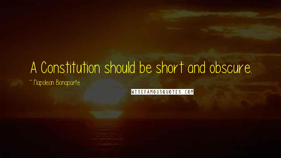 Napoleon Bonaparte Quotes: A Constitution should be short and obscure.