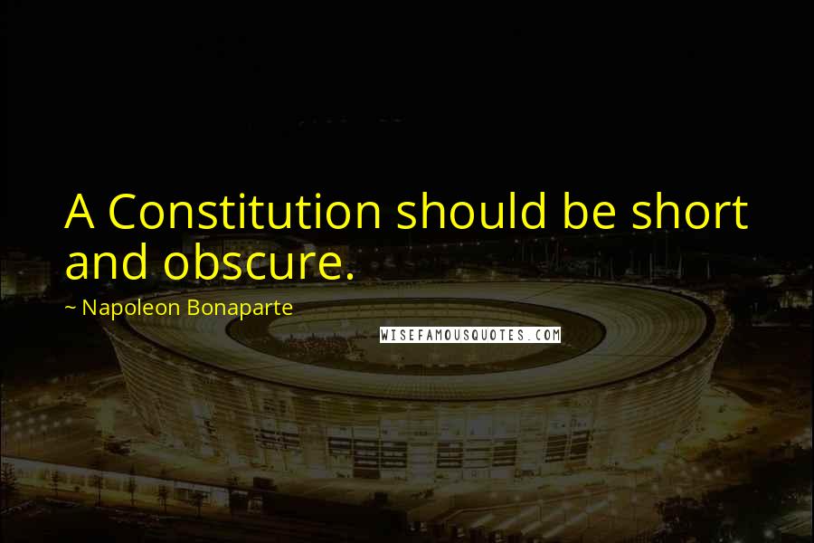 Napoleon Bonaparte Quotes: A Constitution should be short and obscure.