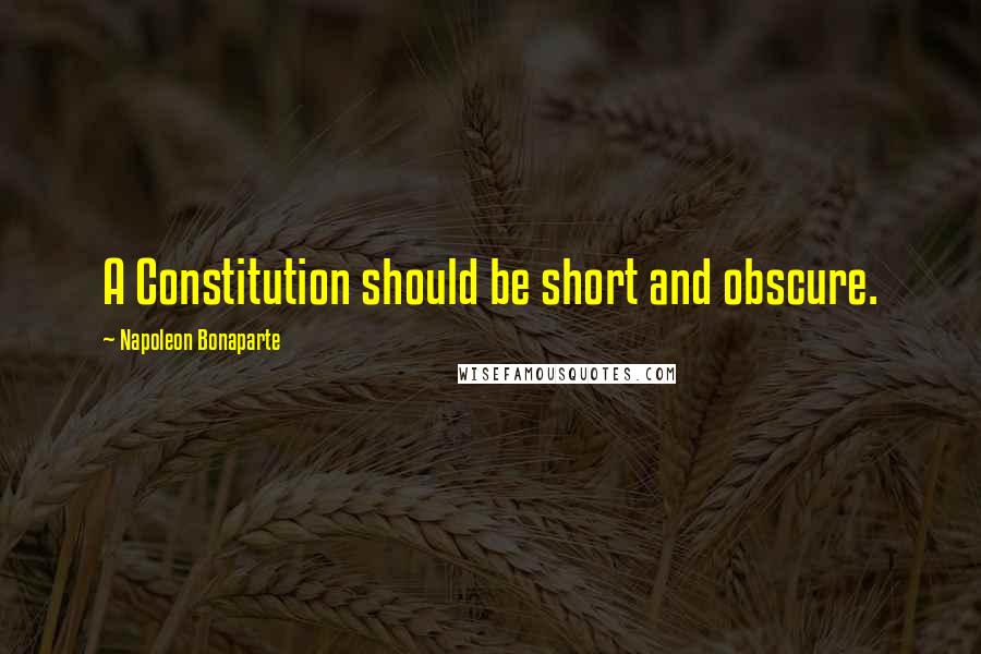 Napoleon Bonaparte Quotes: A Constitution should be short and obscure.