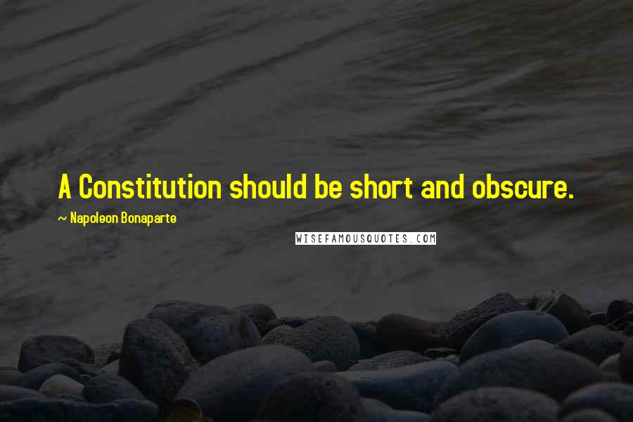 Napoleon Bonaparte Quotes: A Constitution should be short and obscure.