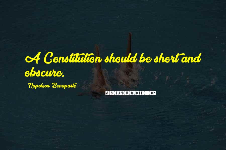 Napoleon Bonaparte Quotes: A Constitution should be short and obscure.