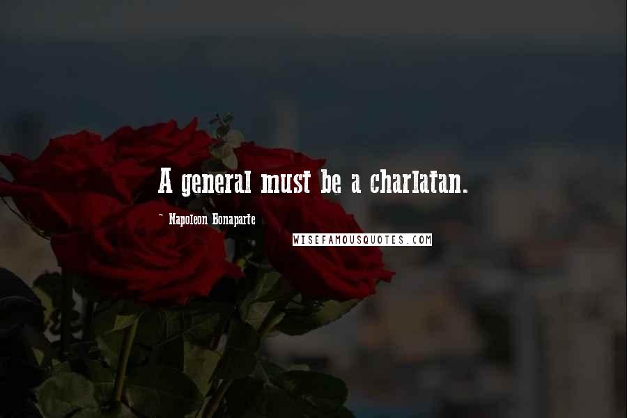 Napoleon Bonaparte Quotes: A general must be a charlatan.