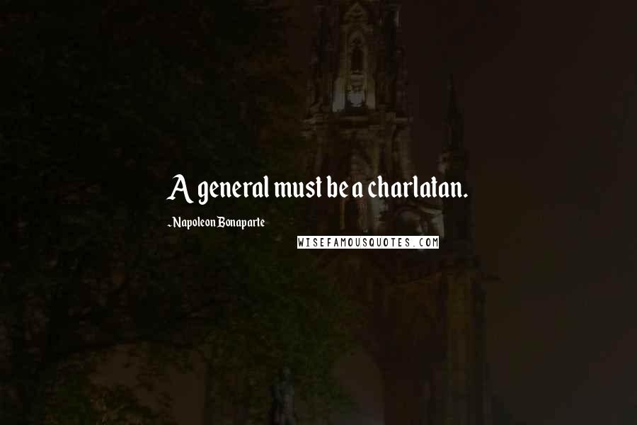 Napoleon Bonaparte Quotes: A general must be a charlatan.