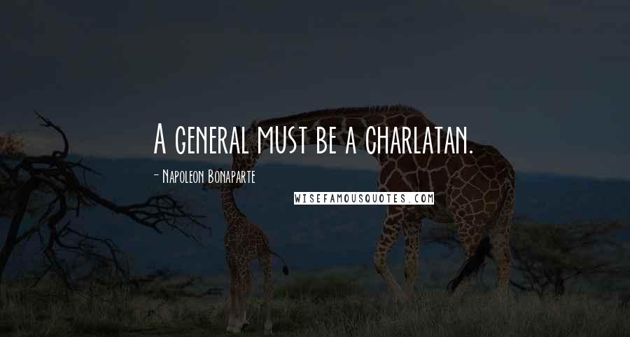 Napoleon Bonaparte Quotes: A general must be a charlatan.