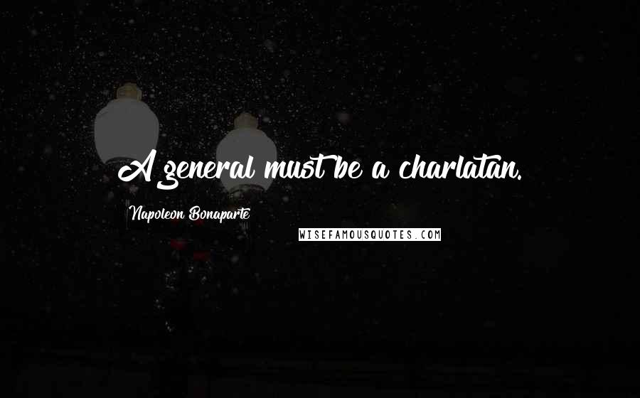 Napoleon Bonaparte Quotes: A general must be a charlatan.